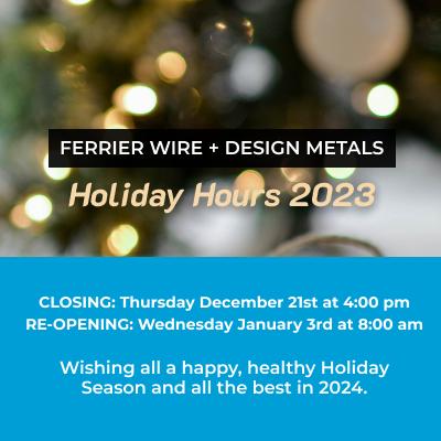 Ferrier Wire + Design Metals 2023 Holiday Hours